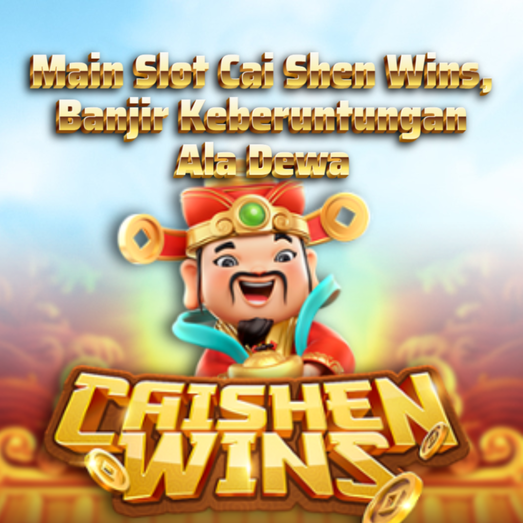 Main Slot Cai Shen Wins, Banjir Keberuntungan Ala Dewa